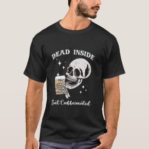 Dead Inside But Caffeinated Skeleton Skull Coffee T-Shirt