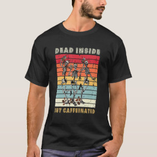 Dead Inside But Caffeinated   Skeletons Drinking C T-Shirt