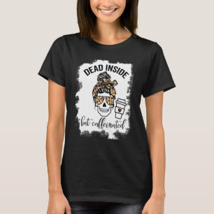 Dead Inside But Caffeinated Skull Messy Bun Skelet T-Shirt