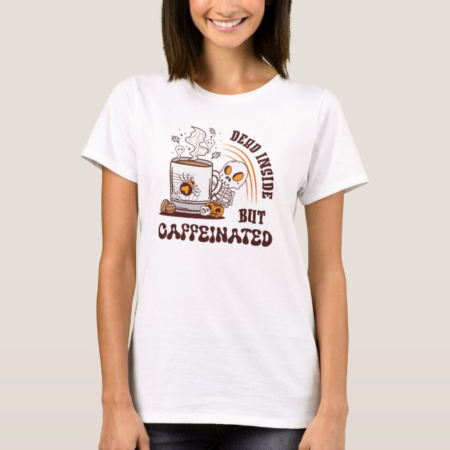 Dead Inside But Caffeinated T-Shirt (Front)