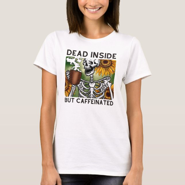 Dead inside but caffeinated T-Shirt (Front)