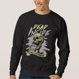 Dead Inside but Caffeinated Work hard and take awa Sweatshirt
