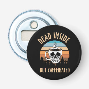Dead inside but caffinated bottle opener