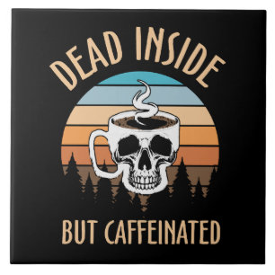 Dead inside but caffinated ceramic tile