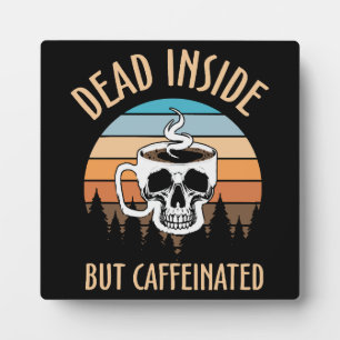 Dead inside but caffinated plaque