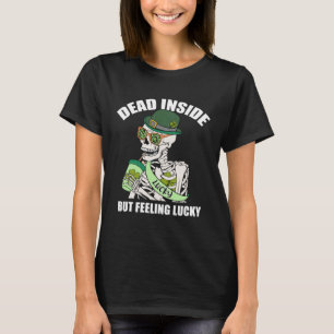 Dead Inside But Feeling Lucky A St Patrick s Feeli T-Shirt