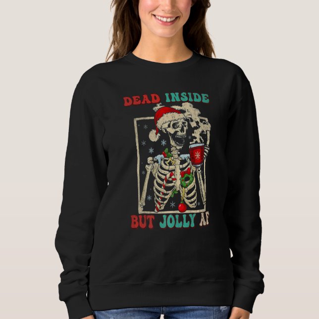 Dead Inside But Jolly Af It's Christmas Skeleton S Sweatshirt (Front)