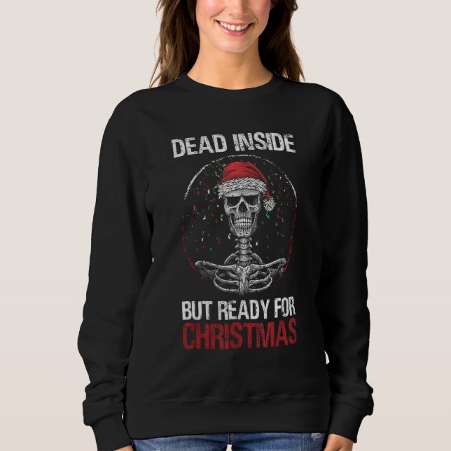 Dead Inside But Ready For Christmas Funny Skeleton Sweatshirt (Front)