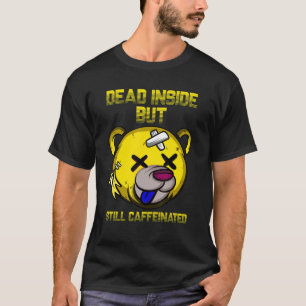 Dead Inside But Still Caffeinated Cute Bear Coffe T-Shirt