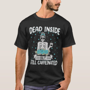 Dead Inside but Still Caffeinated Skeleton Coffee T-Shirt