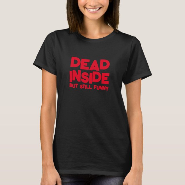 DEAD INSIDE BUT STILL FUNNY T-Shirt (Front)