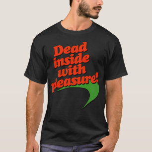 Dead Inside With Pleasure T-Shirt