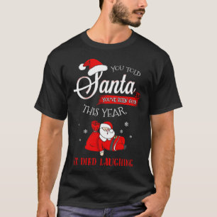 Dead Santa Told Him You Were Good Died Laughing Ch T-Shirt