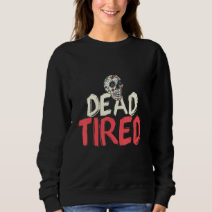 Dead Tired Mexican Skull With Flowers The Day Of T Sweatshirt