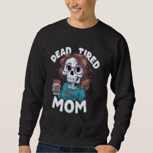 Dead Tired Mum Funny Mum Saying Mother's Day Sweatshirt