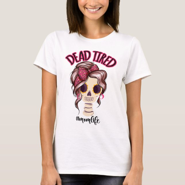 Dead Tired Mum Life Skeleton Messy Bun Bandanna T-Shirt (Front)