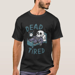 Dead Tired Sleepy Skull Skeleton In The Coffin Bed T-Shirt