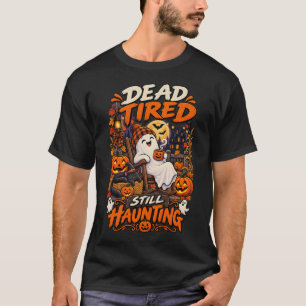 Dead Tired Still Haunting Funny Halloween Ghost T-Shirt