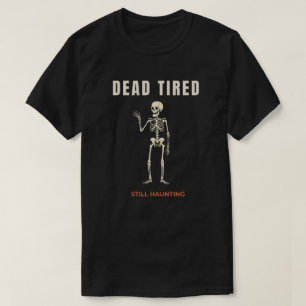 Dead Tired Still Haunting Funny Halloween Skeleton T-Shirt
