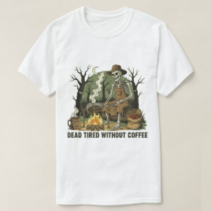 Dead Tired Without Coffee Skeleton Campfire Art T-Shirt