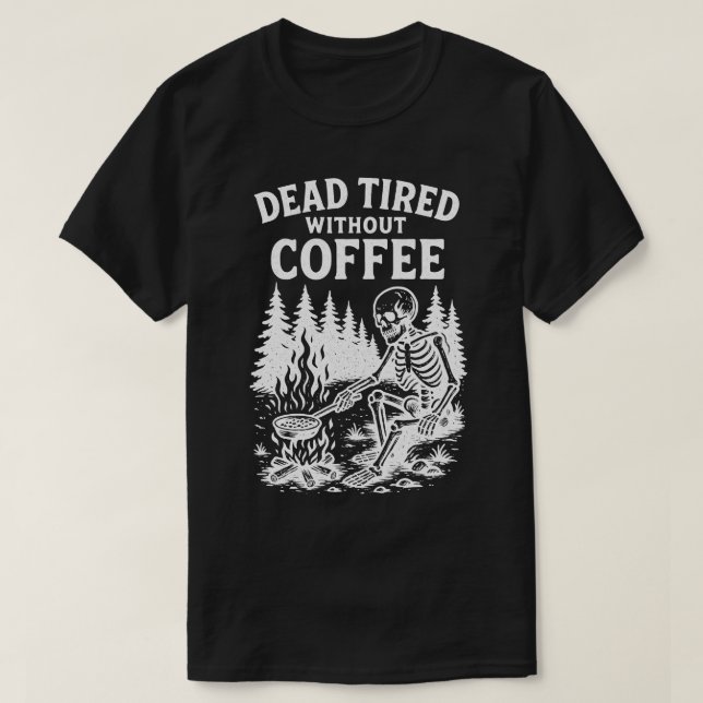 Dead Tired Without Coffee Skeleton Design T-Shirt (Design Front)