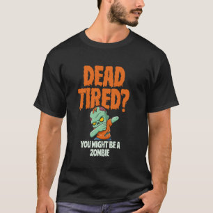 Dead Tired You Might Be A Zombie Zombies Halloween T-Shirt