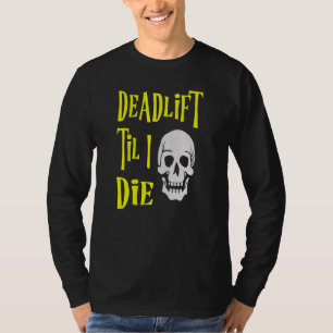 Deadlift Til I Die - Skull Gym Weightlifting Worko T-Shirt