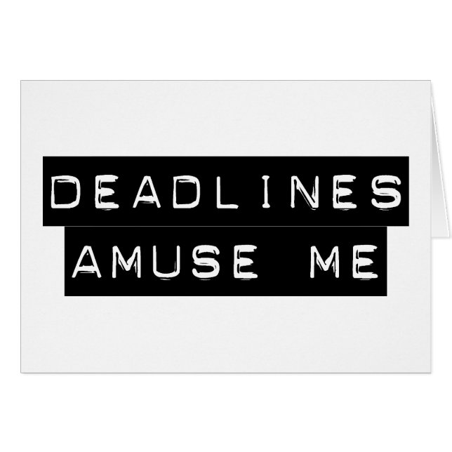 Deadlines Amuse Me (Front Horizontal)