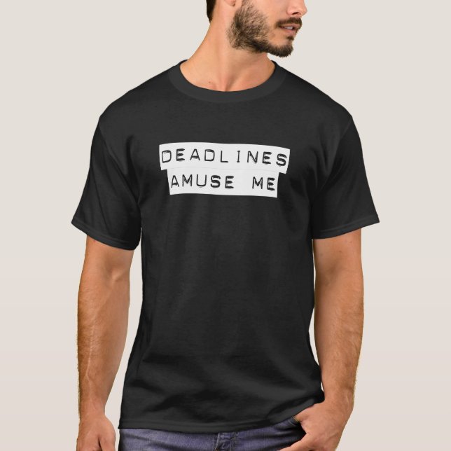 Deadlines Amuse Me T-Shirt (Front)