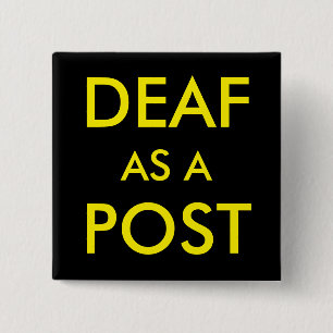 DEAF AS A POST BUTTON