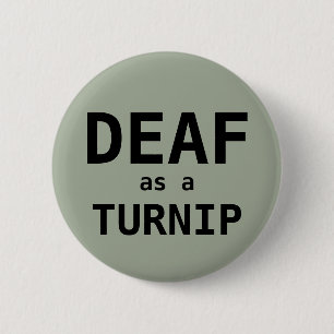 DEAF as a TURNIP 6 Cm Round Badge