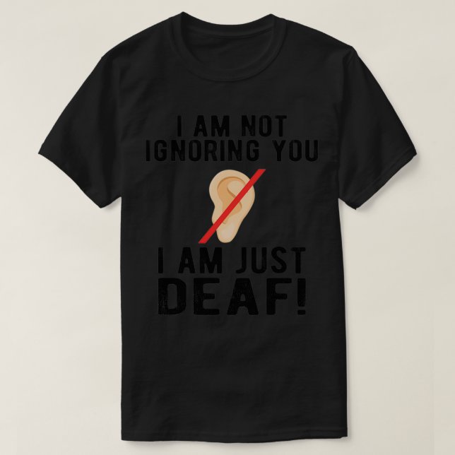 DEAF AWARENESS Not ignoring you 6 T-Shirt (Design Front)