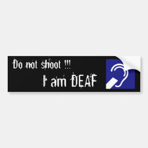 Deaf, Do not shoot !!!, I am DEAF Bumper Sticker