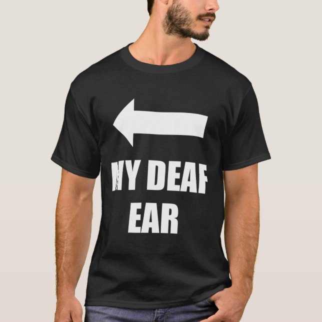 Deaf Ear Right Ear Is Deaf  T-Shirt (Front)
