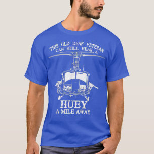 Deaf Hear Huey A Mile Away Of Funny Veteran Huey H T-Shirt