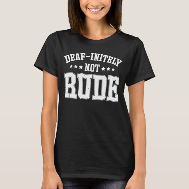 Deaf Initely Not Rude  Deaf T-Shirt (Front)