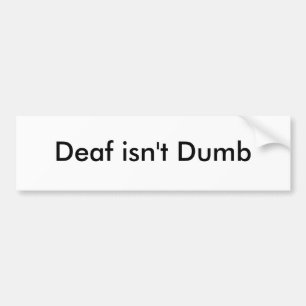 Deaf isn't Dumb Bumper Sticker