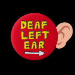 Deaf left ear partial deafness hard of hearing 6 cm round badge<br><div class="desc">A great thing to wear for those who are deaf in their left ear. The badge points to your left ear when worn, this lets others know not to talk to you on that side. Often when you have one sided deafness, other people can think you are rude because they...</div>