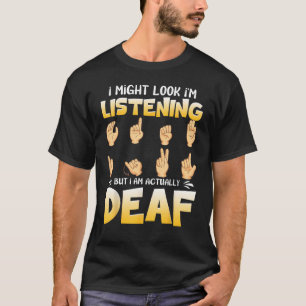 Deaf Pride ASL Might Look Listening But I Am Actua T-Shirt