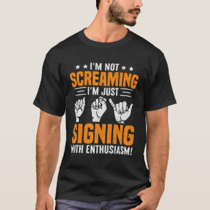 Deaf Pride Asl Not Screaming Just Signing Enthusia T-Shirt