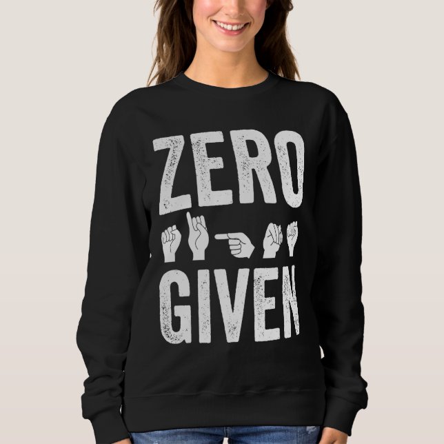 Deaf Pride Awareness ASL Sign Language Zero Given Sweatshirt (Front)
