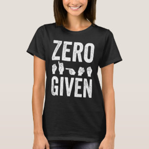 Deaf Pride Awareness ASL Sign Language Zero Given T-Shirt