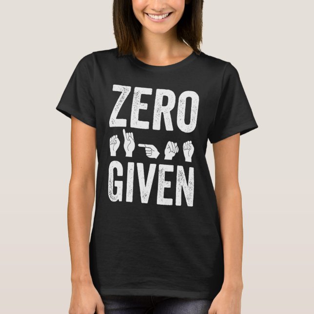 Deaf Pride Awareness ASL Sign Language Zero Given T-Shirt (Front)