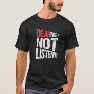 Deaf Pride Deafinitely Not Listening T-Shirt