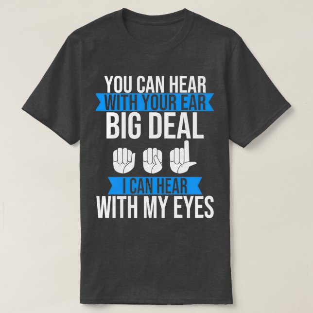 Deaf Pride Hear with Eyes ASL SIgn Language Deaf T-Shirt (Design Front)