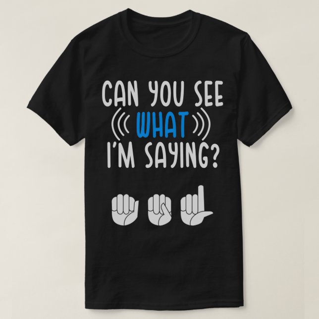 Deaf See what Im Saying Sign Language Deaf Pride T-Shirt (Design Front)