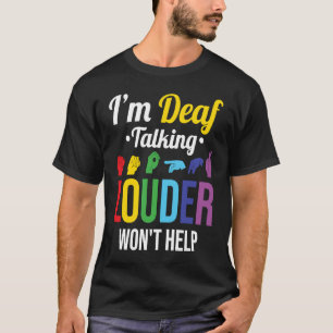 Deaf Talking Louder won't help T-Shirt