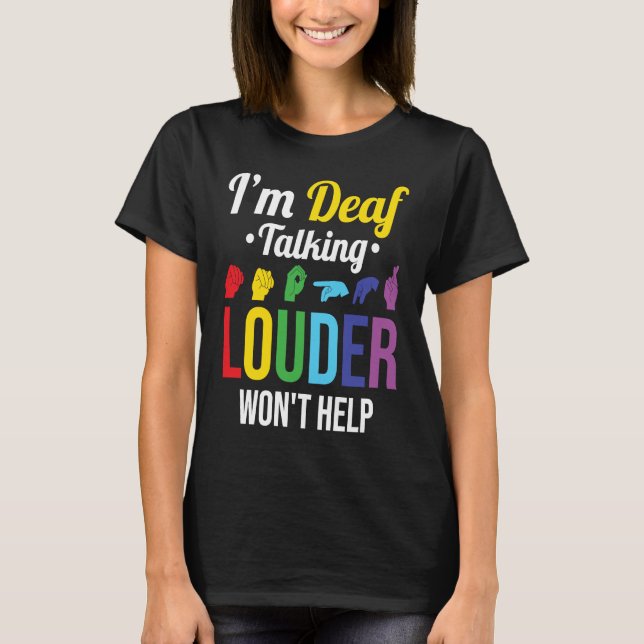 Deaf Talking Louder won't help T-Shirt (Front)