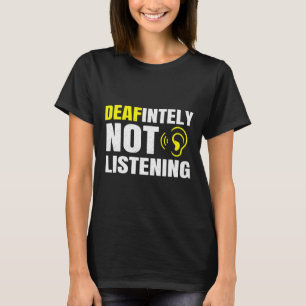 Deafinitely Not Listening Asl Deaf Awareness T-Shirt