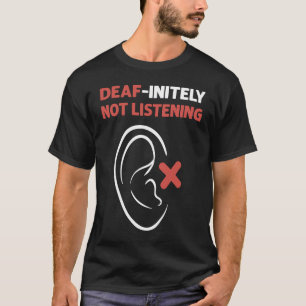 Deafinitely Not Listening ASL Hand Sign Language D T-Shirt
